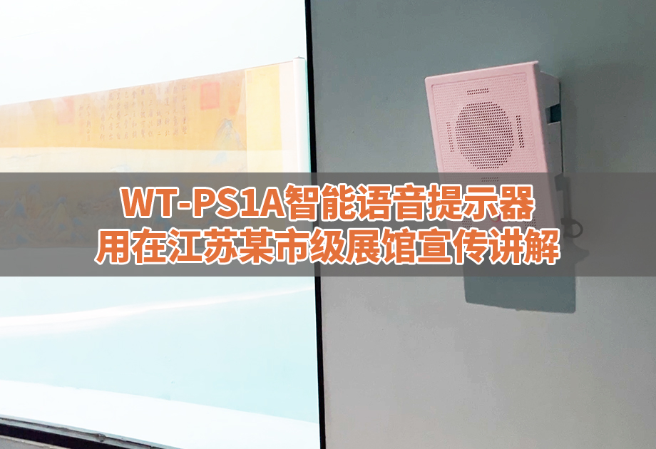 江苏某展馆引入声卫示WT-PS1A语音提示器：文明